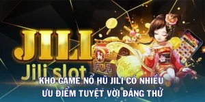 Kho game nổ hũ JILI có nhiều ưu điểm tuyệt vời đáng thử
