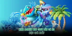 Kinh nghiệm hay chơi Bắn Cá H5 hiệu quả nhất