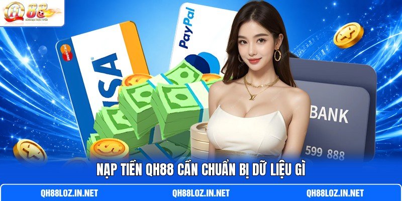 Nạp tiền QH88 cần chuẩn bị dữ liệu gì
