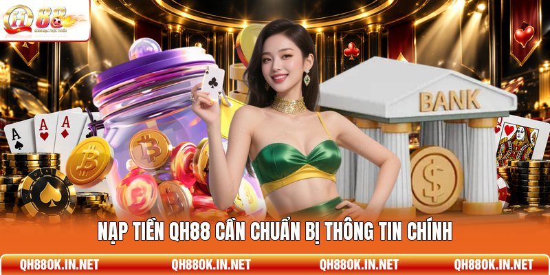 Nạp tiền QH88 cần chuẩn bị thông tin chính 