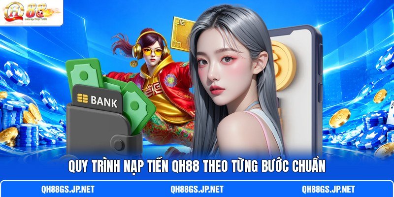 Quy trình nạp tiền QH88 theo từng bước chuẩn