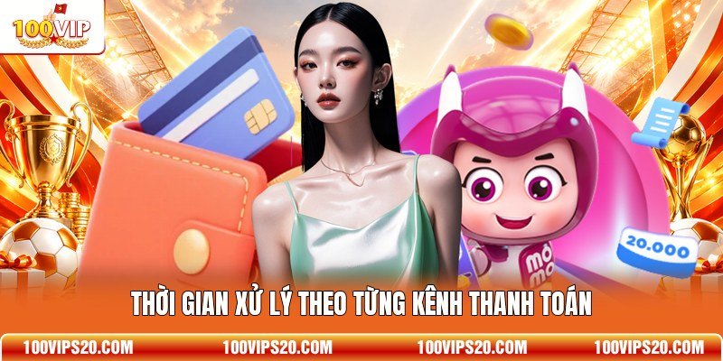 Thời gian xử lý theo từng kênh thanh toán